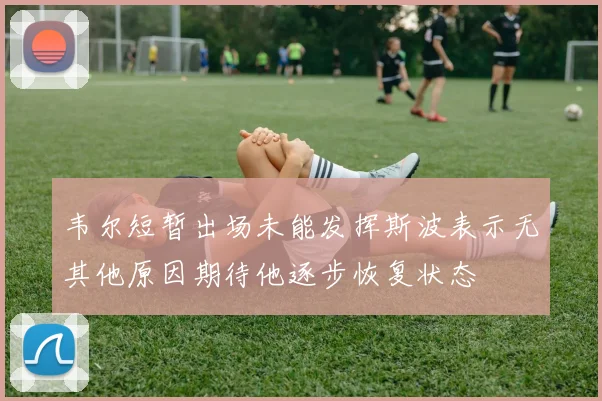 韦尔短暂出场未能发挥斯波表示无其他原因期待他逐步恢复状态