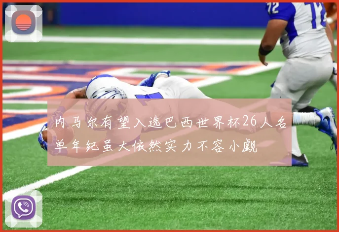 内马尔有望入选巴西世界杯26人名单年纪虽大依然实力不容小觑