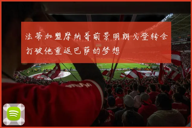 法蒂加盟摩纳哥前景明朗戈登转会打破他重返巴萨的梦想